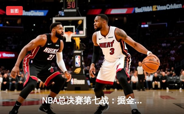 NBA总决赛第七战：掘金加时险胜热火卫冕冠军，约基奇狂砍41分创纪录
