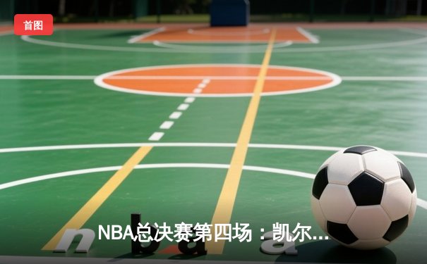 NBA总决赛第四场：凯尔特人险胜勇士扳平总比分，霍福德关键三分锁定胜局