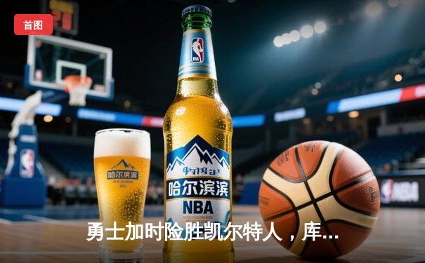 勇士加时险胜凯尔特人，库里狂砍43分率队完成20分大逆转