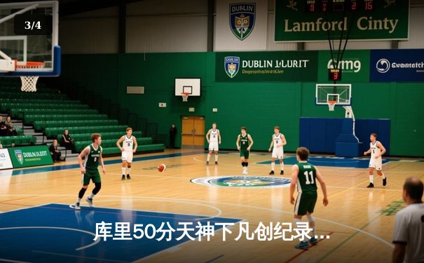 库里50分天神下凡创纪录 勇士加时逆转凯尔特人夺总决赛开门红 - 3