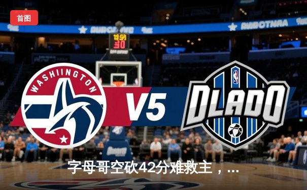 字母哥空砍42分难救主，凯尔特人加时险胜雄鹿迎东决开门红